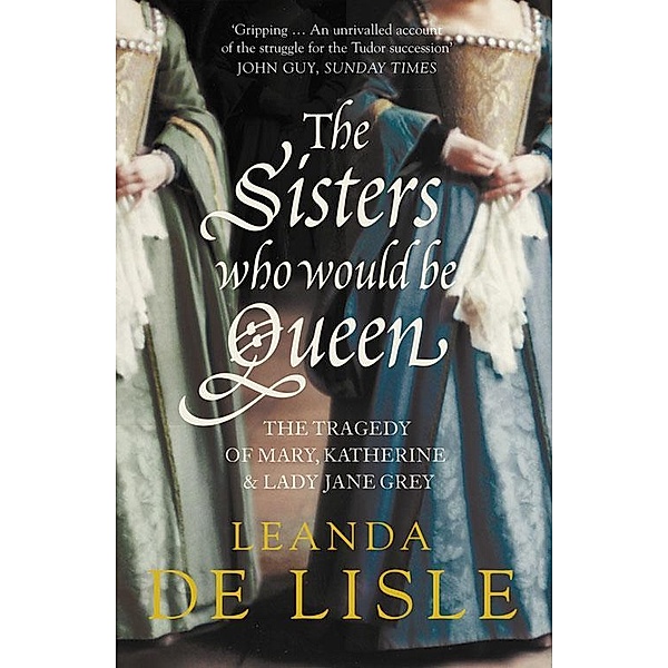 The Sisters Who Would Be Queen, Leanda de Lisle