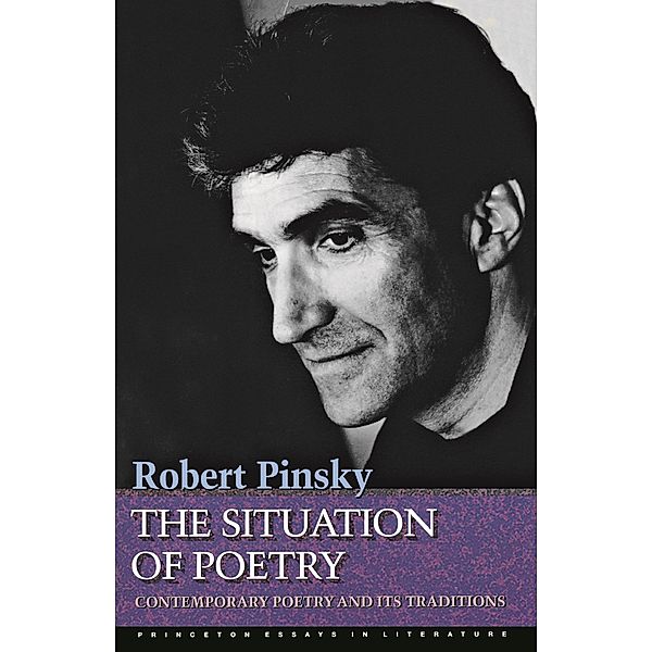 The Situation of Poetry / Princeton Essays in Literature, Robert Pinsky