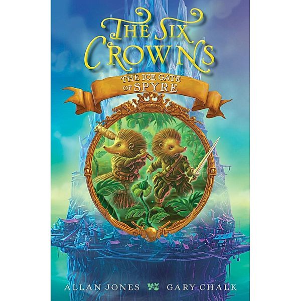 The Six Crowns: The Ice Gate of Spyre / Six Crowns Bd.4, Allan Jones