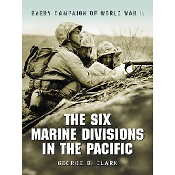 The Six Marine Divisions in the Pacific, George B. Clark