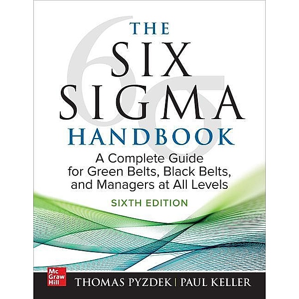 The Six Sigma Handbook, Sixth Edition: A Complete Guide for Green Belts, Black Belts, and Managers at All Levels, Thomas Pyzdek, Paul Keller