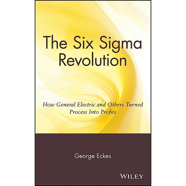 The Six Sigma Revolution, George Eckes