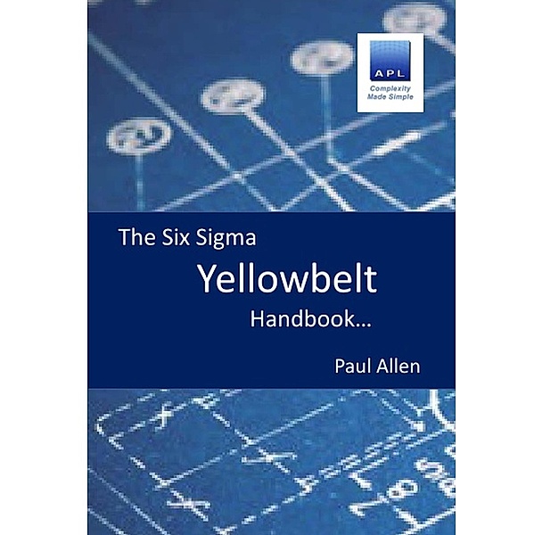 The Six Sigma Yellowbelt Handbook, Paul Allen