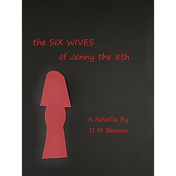 The Six Wives of Jenny the 8th--Novella, David Benson