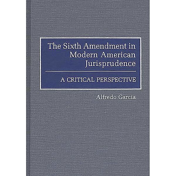 The Sixth Amendment in Modern American Jurisprudence, Alfredo Garcia