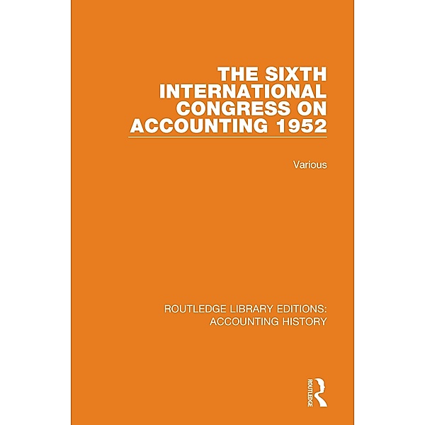 The Sixth International Congress on Accounting 1952 / Routledge Library Editions: Accounting History Bd.39, Various