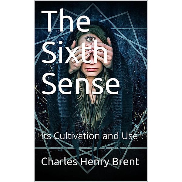 The Sixth Sense / Its Cultivation and Use, Charles Henry Brent