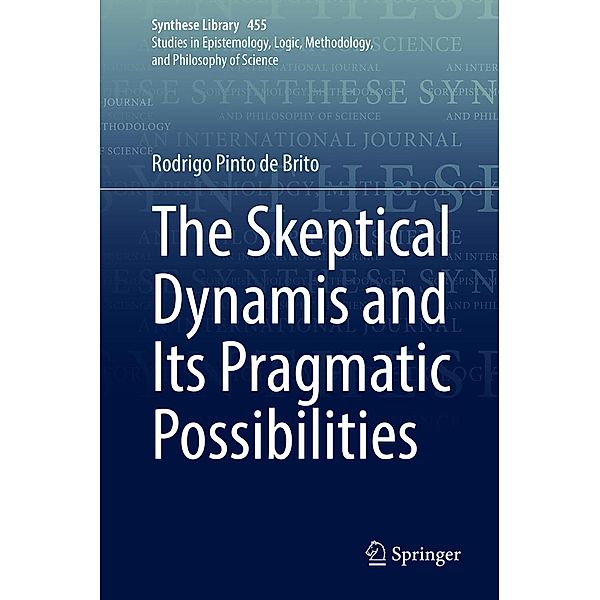 The Skeptical Dynamis and Its Pragmatic Possibilities / Synthese Library Bd.455, Rodrigo Pinto de Brito