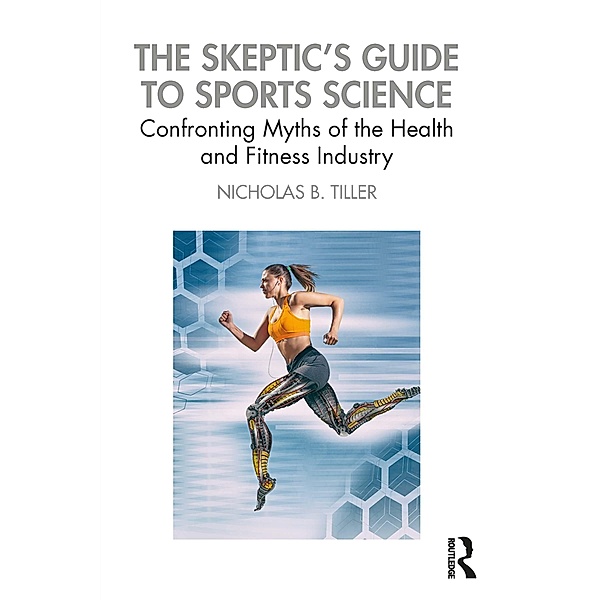 The Skeptic's Guide to Sports Science, Nicholas Tiller