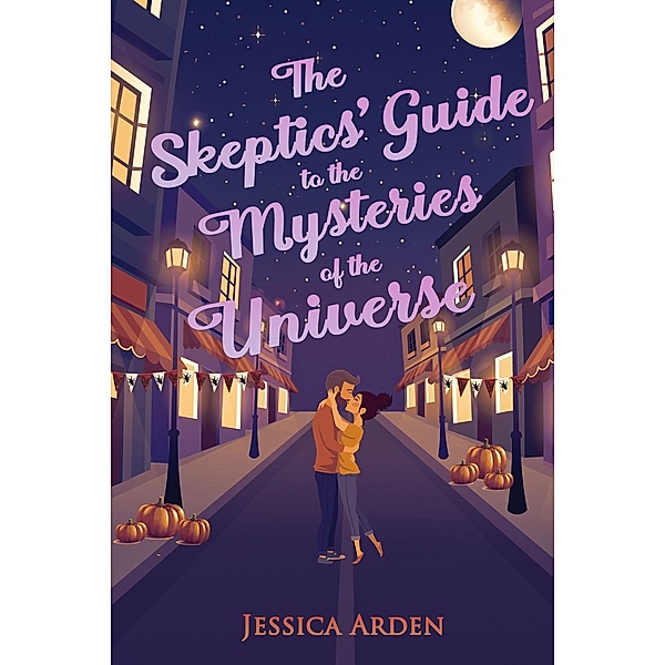 The Skeptics' Guide to the Mysteries of the Universe (Skeptics' Guide to Love, #1) / Skeptics' Guide to Love, Jessica Arden