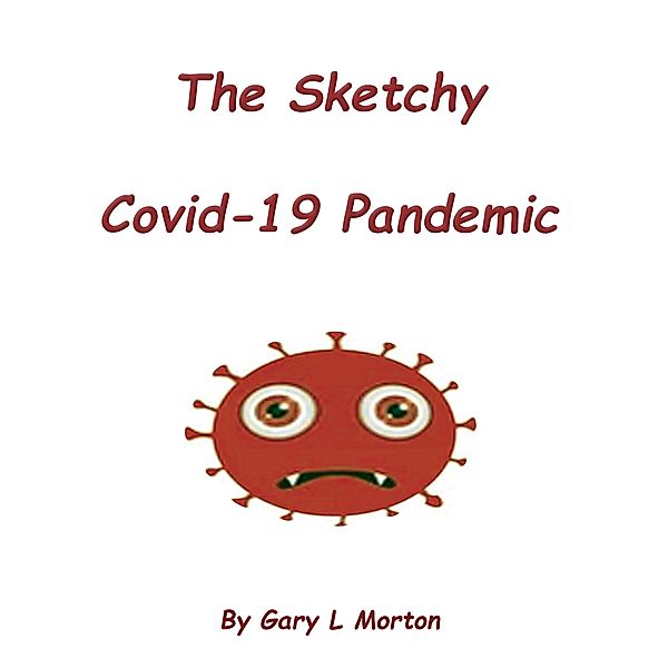 The Sketchy Covid-19 Pandemic, Gary L Morton