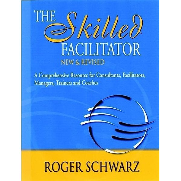 The Skilled Facilitator, Roger Schwarz