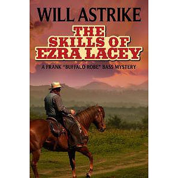 The Skills of Ezra Lacey (A Frank 'Buffalo Robe' Bass Novel, #2) / A Frank 'Buffalo Robe' Bass Novel, Will Astrike