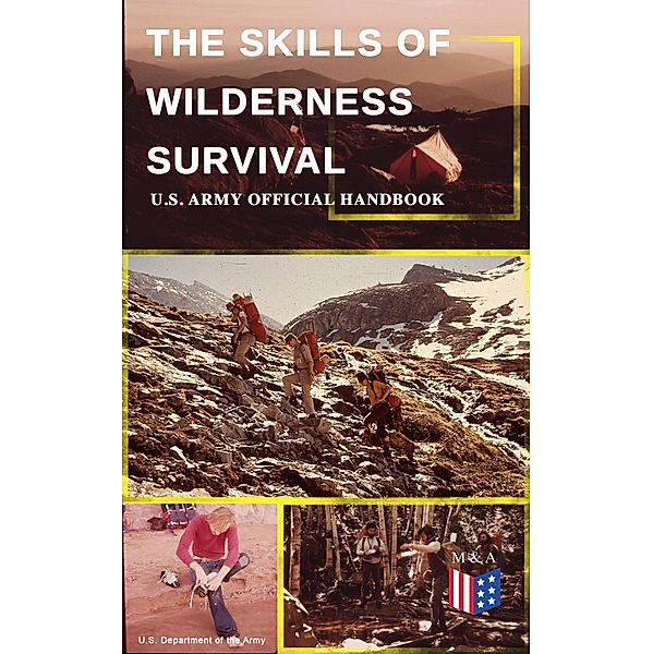 The Skills of Wilderness Survival - U.S. Army Official Handbook, U. S. Department Of The Army