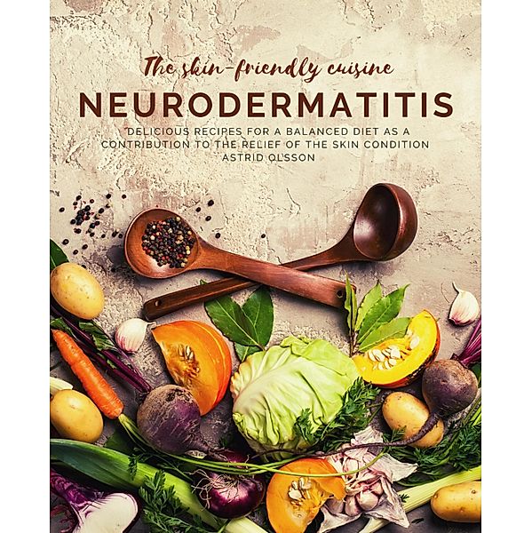 The skin-friendly cuisine - Neurodermatitis, Astrid Olsson
