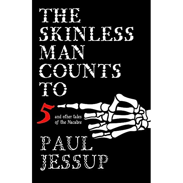 The Skinless Man Counts to Five and Other Tales of the Macabre, Paul Jessup