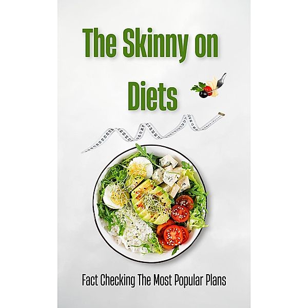 The Skinny on Diets: Fact Checking The Most Popular Plans, Kenneth Pealock