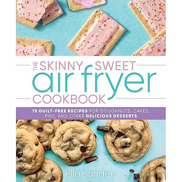 The Skinny Sweet Air Fryer Cookbook, Ella Sanders