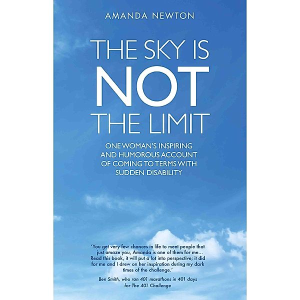 The Sky is Not the Limit - One Woman's Inspiring and Humorous account of coming to terms with sudden disability, Amanda Newton