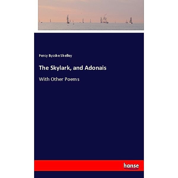 The Skylark, and Adonais, Percy Bysshe Shelley