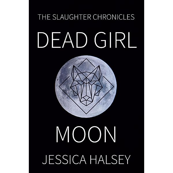 The Slaughter Chronicles: Dead Girl Moon (The Slaughter Chronicles), Jessica Halsey