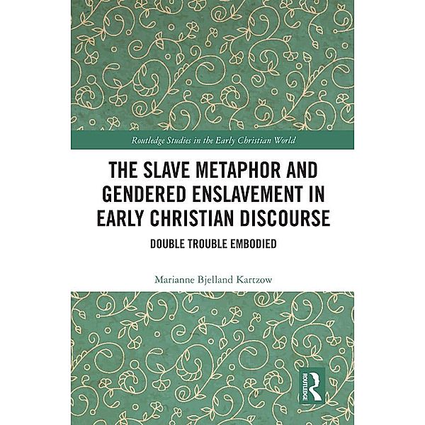 The Slave Metaphor and Gendered Enslavement in Early Christian Discourse, Marianne Bjelland Kartzow