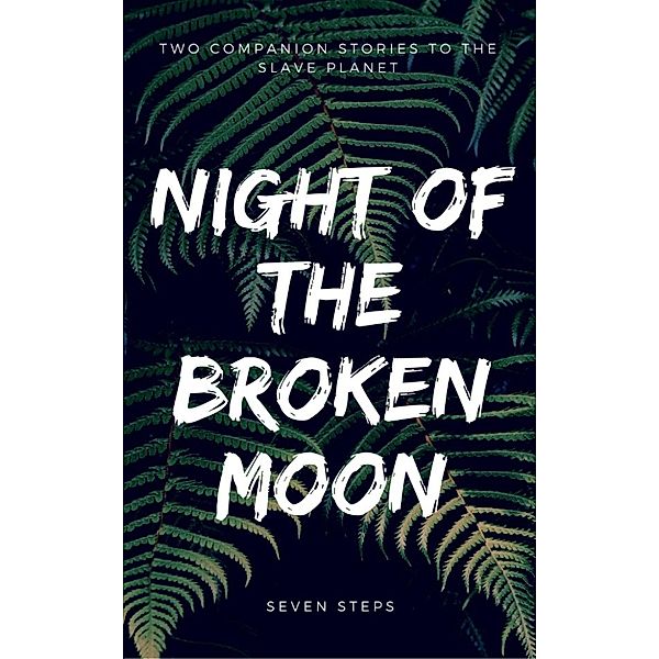 The Slave Planet: Night of the Broken Moon (Two Slave Planet Companion Short Stories), Seven Steps