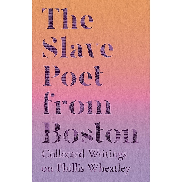 The Slave Poet from Boston - Collected Writings on Phillis Wheatley / Brilliant Women - Read & Co., Various