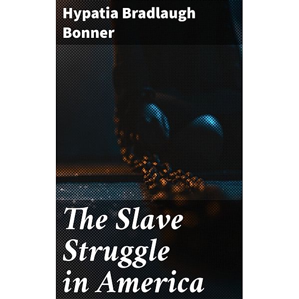 The Slave Struggle in America, Hypatia Bradlaugh Bonner