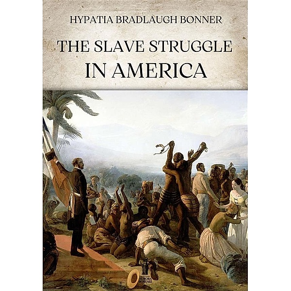 The slave struggle in America, Hypatia Bradlaugh Bonner