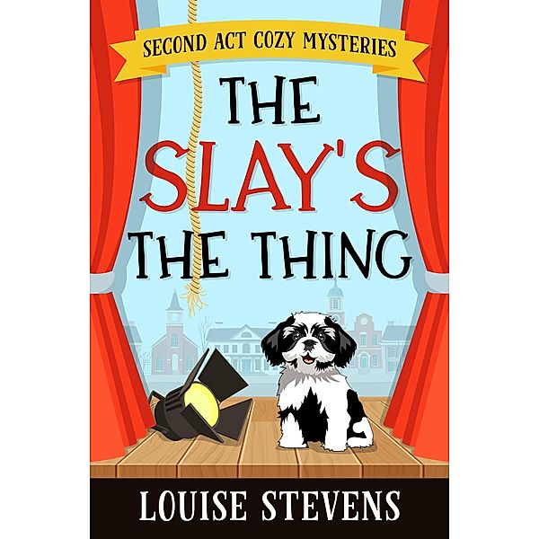 The Slay's the Thing (Second Act Cozy Mysteries, #1) / Second Act Cozy Mysteries, Louise Stevens