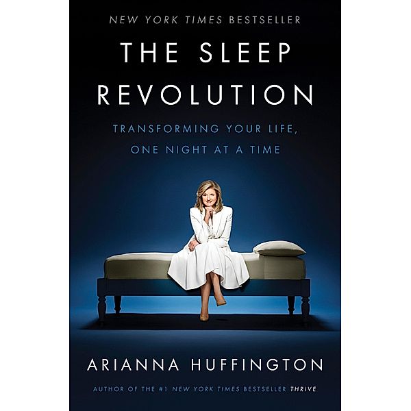 The Sleep Revolution: Transforming Your Life, One Night at a Time, Arianna Huffington