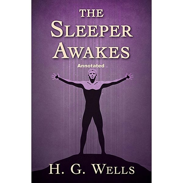 The Sleeper Awakes Annotated, H. G. Wells