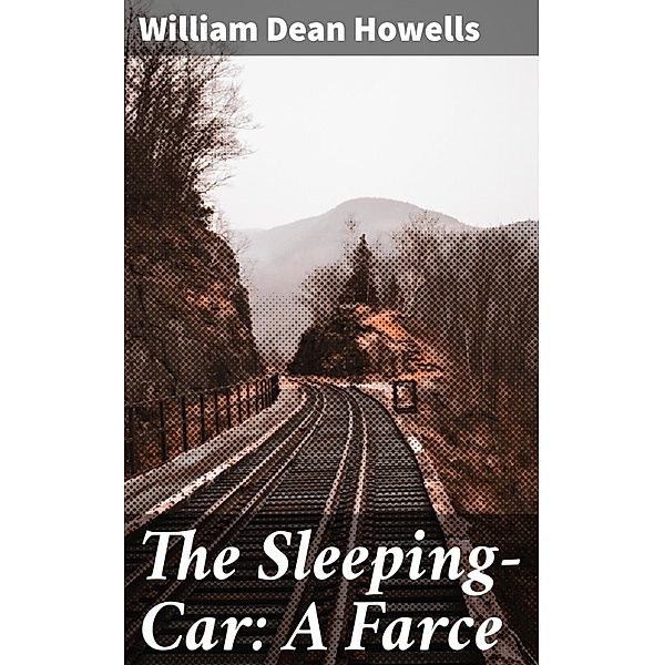 The Sleeping-Car: A Farce, William Dean Howells
