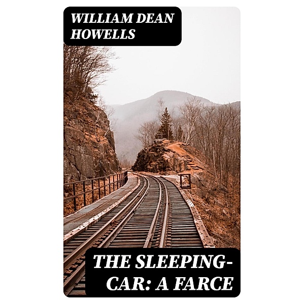 The Sleeping-Car: A Farce, William Dean Howells
