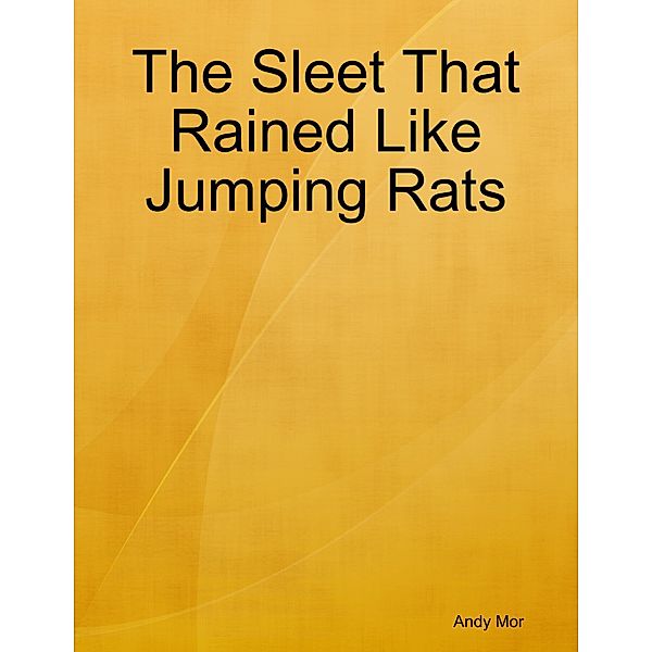 The Sleet That Rained Like Jumping Rats, Andy Mor
