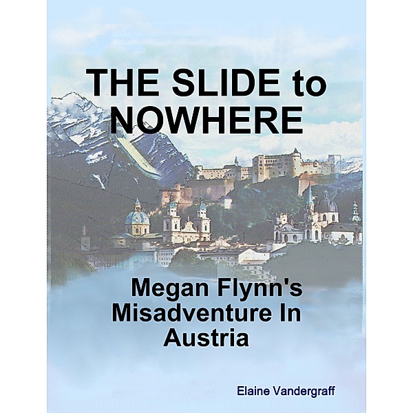 The Slide to Nowhere: Megan Flynn's Misadventure In Austria, Elaine Vandergraff