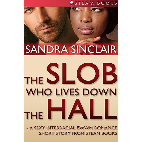 The Slob Who Lives Down the Hall - A Sexy Interracial BWWM Romance Short Story From Steam Books, Sandra Sinclair, Steam Books