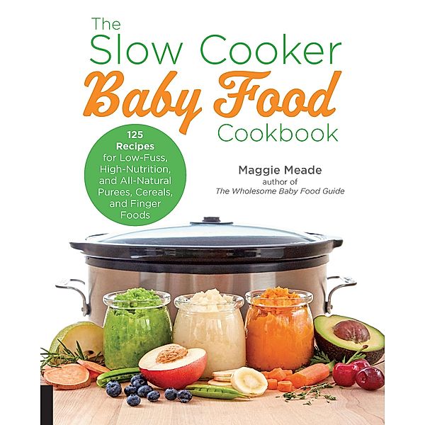 The Slow Cooker Baby Food Cookbook, Maggie Meade