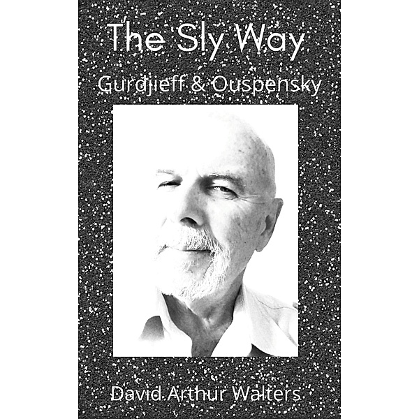 The Sly Way Gurdjieff & Ouspensky, David Arthur Walters