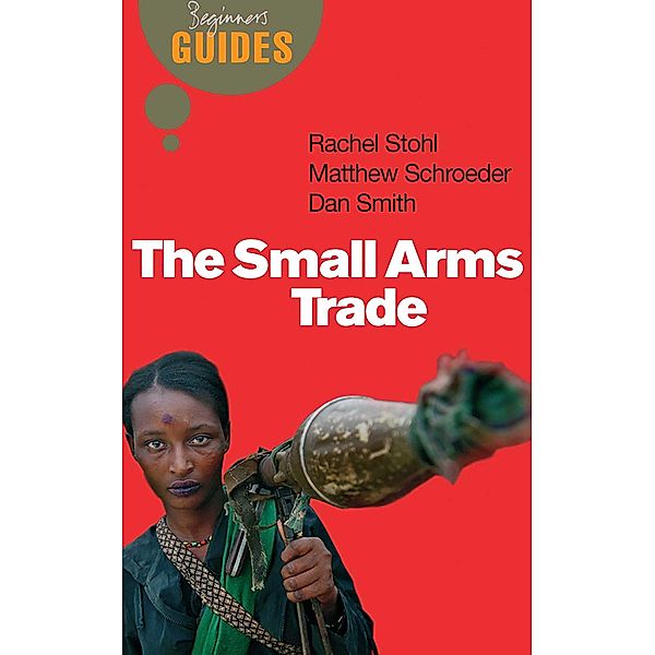 The Small Arms Trade, Matthew Schroeder, Dan Smith, Rachel Stohl