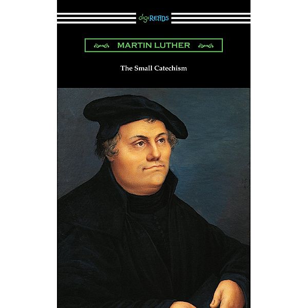 The Small Catechism / Digireads.com Publishing, Martin Luther