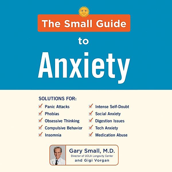 The Small Guide to Anxiety, Gigi Vorgan, Gary Small MD