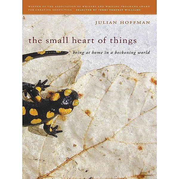 The Small Heart of Things / The Sue William Silverman Prize for Creative Nonfiction Ser., Julian Hoffman