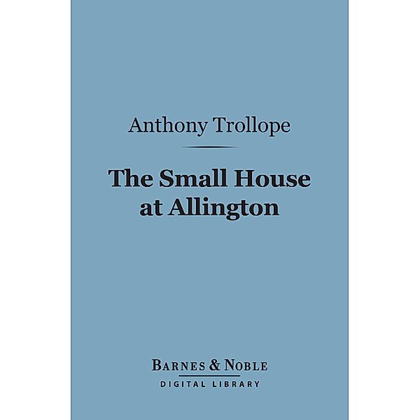 The Small House at Allington (Barnes & Noble Digital Library) / Barnes & Noble, Anthony Trollope