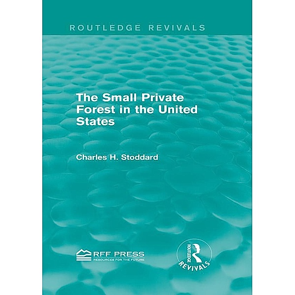 The Small Private Forest in the United States (Routledge Revivals) / Routledge Revivals, Charles H. Stoddard