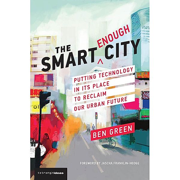 The Smart Enough City / Strong Ideas, Ben Green