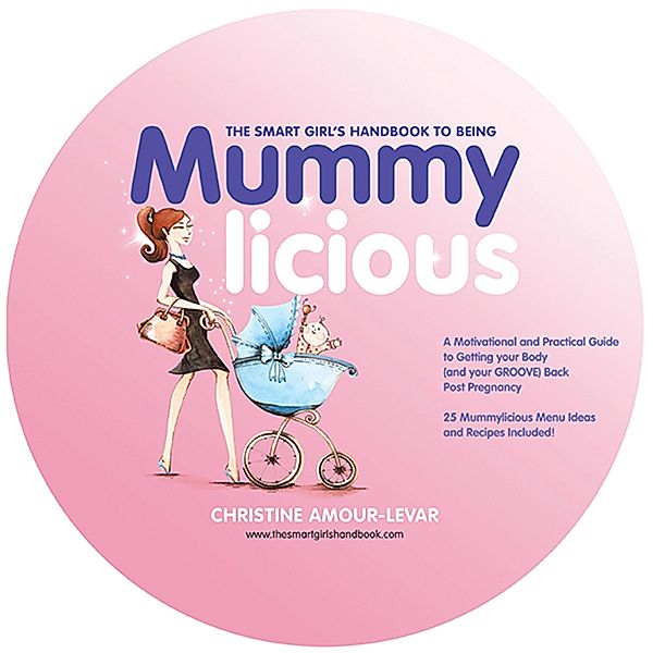 The Smart Girl's Handbook to Being Mummylicious, Christine Amour-Levar