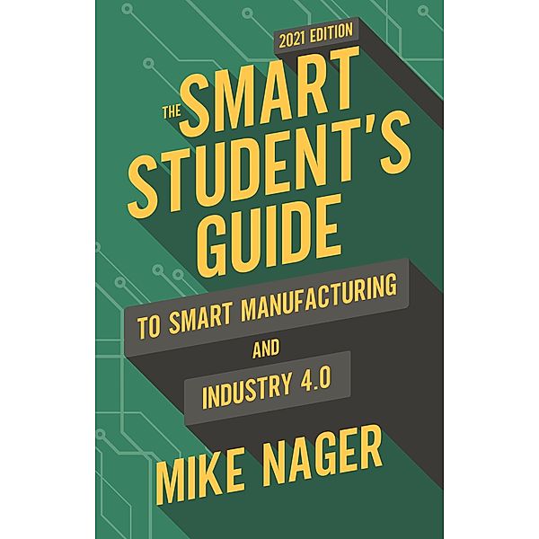 The Smart Student's Guide to Smart Manufacturing and Industry 4.0, Mike Nager