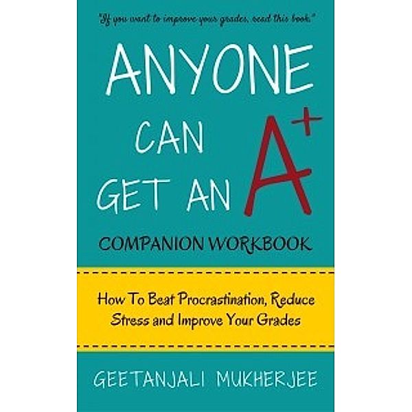 The Smarter Student: Anyone Can Get An A+ Companion Workbook, Geetanjali Mukherjee